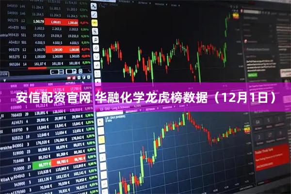 安信配资官网 华融化学龙虎榜数据（12月1日）